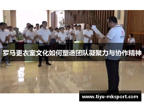 罗马更衣室文化如何塑造团队凝聚力与协作精神
