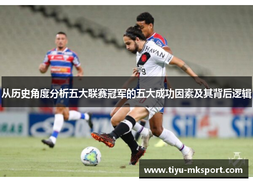 从历史角度分析五大联赛冠军的五大成功因素及其背后逻辑