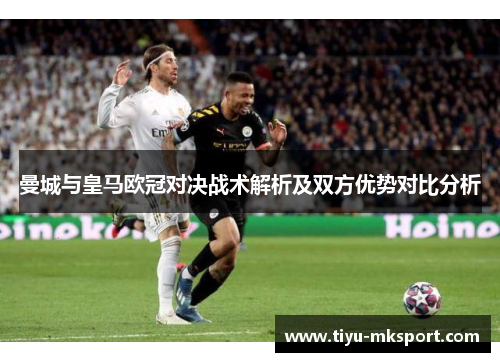曼城与皇马欧冠对决战术解析及双方优势对比分析