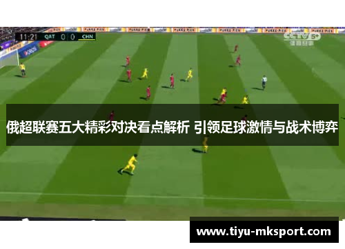 俄超联赛五大精彩对决看点解析 引领足球激情与战术博弈