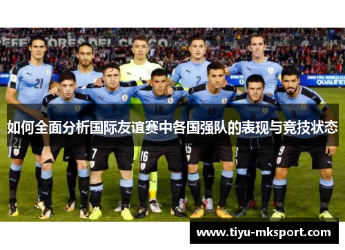 如何全面分析国际友谊赛中各国强队的表现与竞技状态