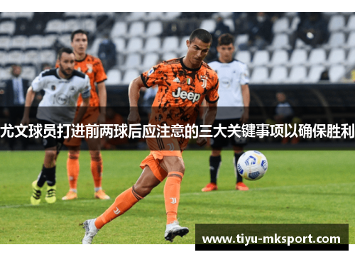 尤文球员打进前两球后应注意的三大关键事项以确保胜利