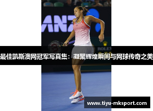 最佳凯斯澳网冠军写真集：凝聚辉煌瞬间与网球传奇之美